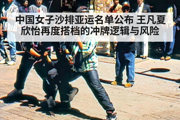 中国女子沙排亚运名单公布 王凡夏欣怡再度搭档的冲牌逻辑与风险